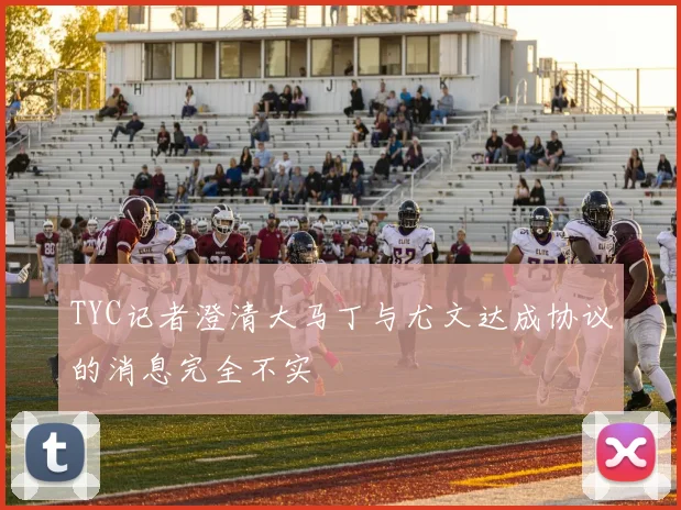 TYC记者澄清大马丁与尤文达成协议的消息完全不实
