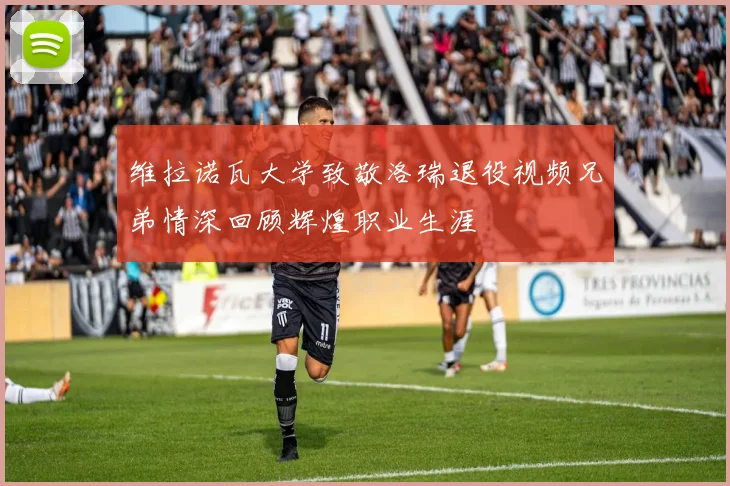 维拉诺瓦大学致敬洛瑞退役视频兄弟情深回顾辉煌职业生涯